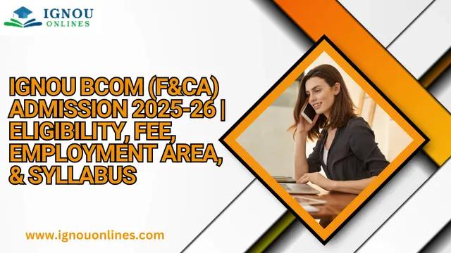 IGNOU BCom (F&CA) Admission 2025-26 | Eligibility, Fee, Employment Area, & Syllabus